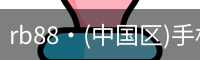 rb88·(中国区)手机官方网站